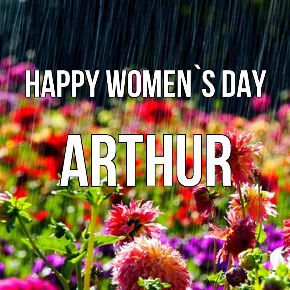 Greetings card с именем, Arthur happy women`s day цветы под дождиком к международному женскому дню Greetings with text for free download 